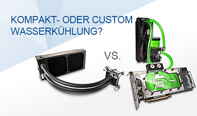 Kompakt- oder Custom-Wasserkühlung - Die Qual der Wahl Kompakt- oder Custom-Wasserkühlung? Die Qual der Wahl